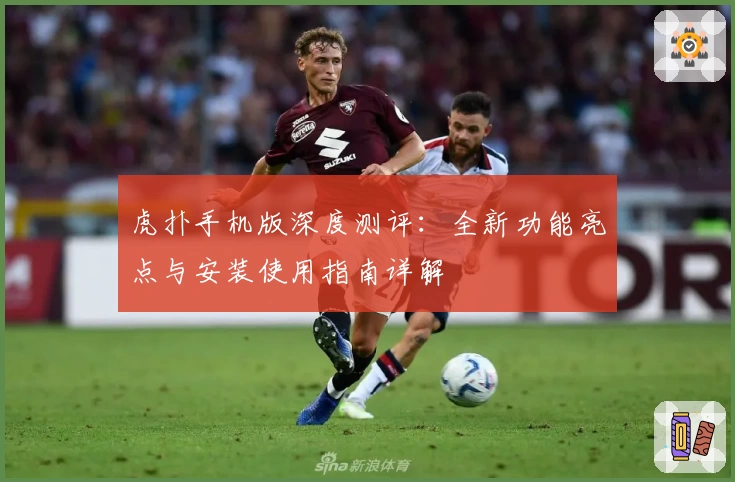 虎扑手机版深度测评：全新功能亮点与安装使用指南详解