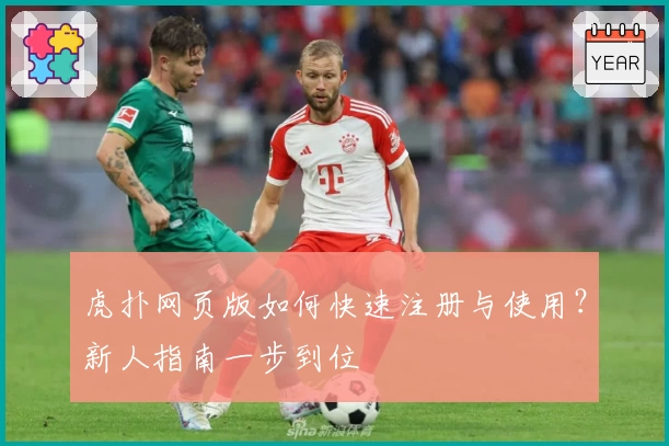 虎扑网页版如何快速注册与使用？新人指南一步到位