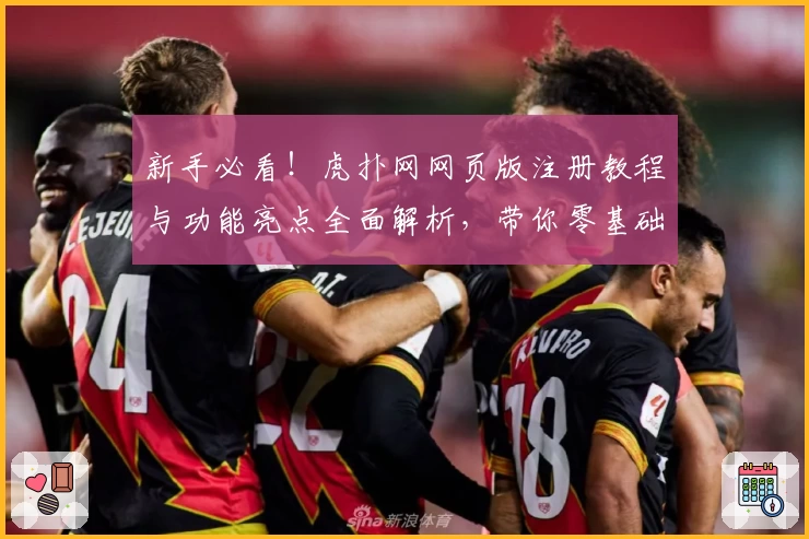 新手必看！虎扑网网页版注册教程与功能亮点全面解析，带你零基础快速上手