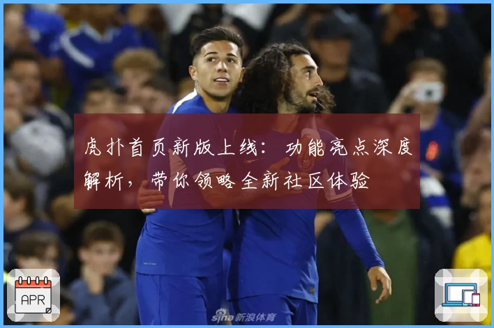 虎扑首页新版上线：功能亮点深度解析，带你领略全新社区体验